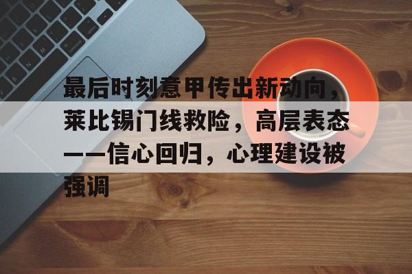 最后时刻意甲传出新动向，莱比锡门线救险，高层表态——信心回归，心理建设被强调的简单介绍